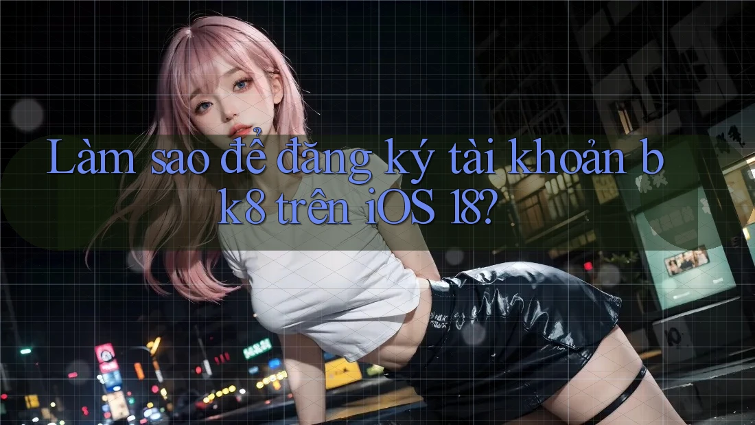 Làm sao để đăng ký tài khoản bk8 trên iOS 18? Làm sao để đăng ký tài khoản bk8 trên iOS 18?