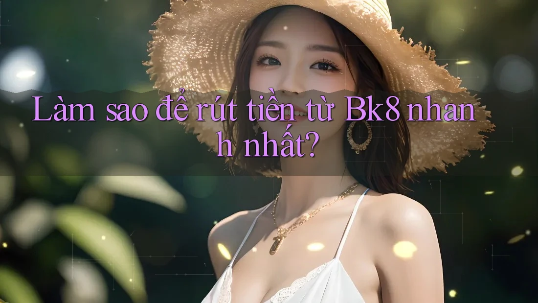 Làm sao để rút tiền từ Bk8 nhanh nhất? Làm sao để rút tiền từ Bk8 nhanh nhất?