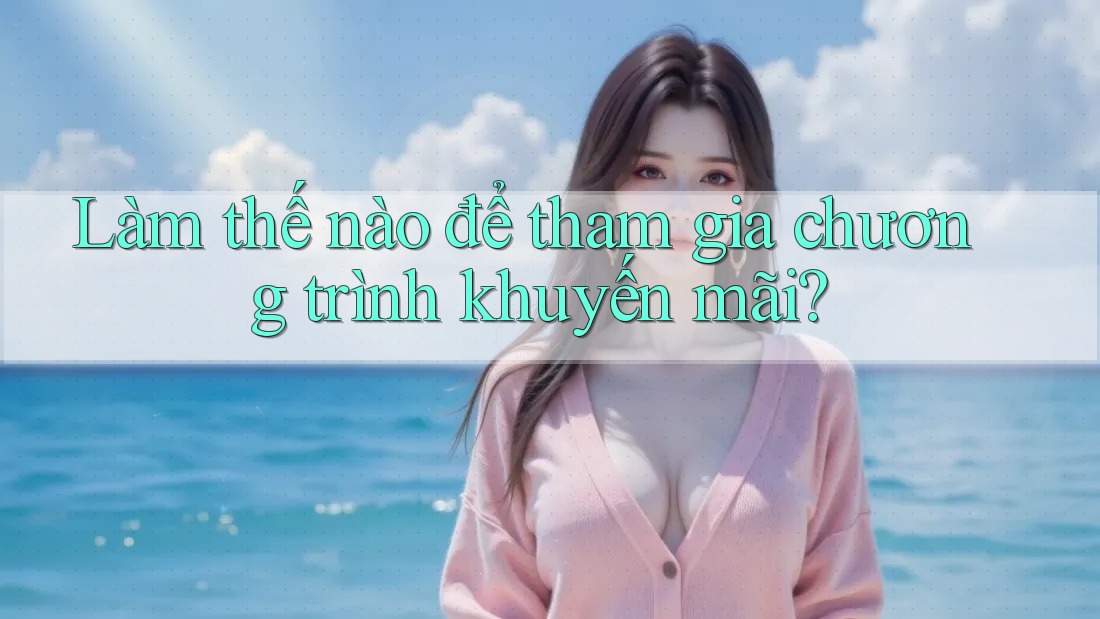 Làm thế nào để tham gia chương trình khuyến mãi?