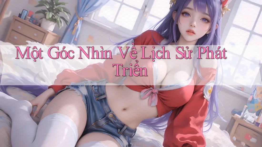 Một Góc Nhìn Về Lịch Sử Phát Triển Một Góc Nhìn Về Lịch Sử Phát Triển