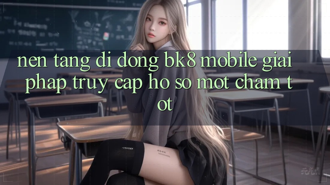 Nền tảng di động BK8 Mobile: Giải Pháp Truy cập hồ sơ Một Chạm Tốt Nền tảng di động BK8 Mobile: Giải Pháp Truy cập hồ sơ Một Chạm Tốt