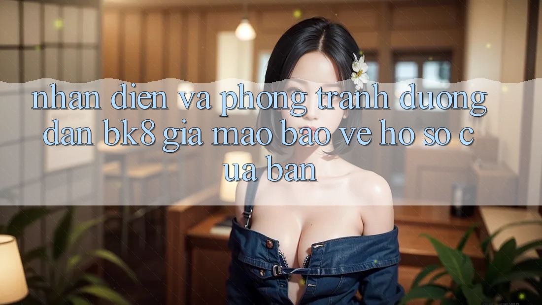 Nhận Diện Và Phòng Tránh Đường dẫn BK8 Giả Mạo: Bảo Vệ Hồ sơ Của Bạn Nhận Diện Và Phòng Tránh Đường dẫn BK8 Giả Mạo: Bảo Vệ Hồ sơ Của Bạn