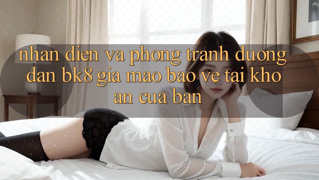 Nhận Diện Và Phòng Tránh Đường dẫn BK8 Giả Mạo: Bảo Vệ Tài Khoản Của Bạn Nhận Diện Và Phòng Tránh Đường dẫn BK8 Giả Mạo: Bảo Vệ Tài Khoản Của Bạn