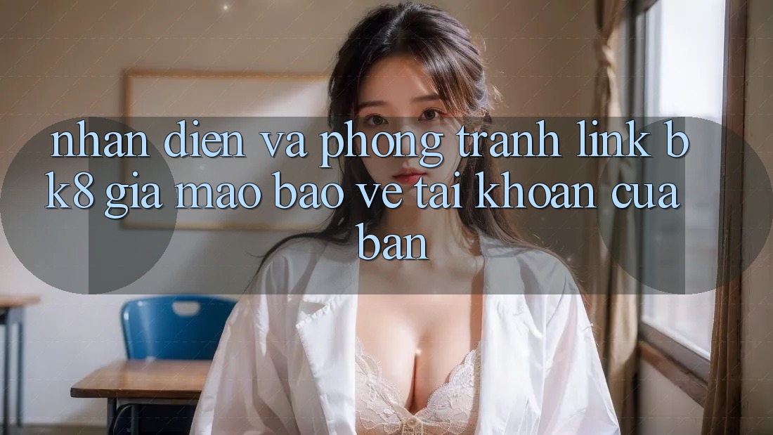 Nhận Diện Và Phòng Tránh Link BK8 Giả Mạo: Bảo Vệ Tài Khoản Của Bạn Nhận Diện Và Phòng Tránh Link BK8 Giả Mạo: Bảo Vệ Tài Khoản Của Bạn