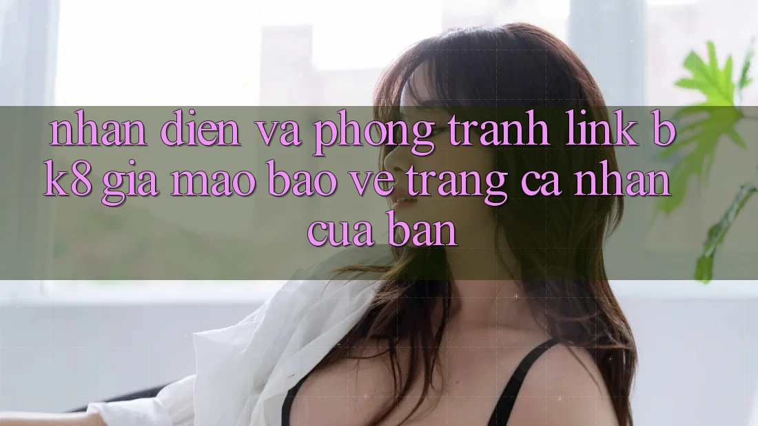 Nhận Diện Và Phòng Tránh Link BK8 Giả Mạo: Bảo Vệ Trang cá nhân Của Bạn