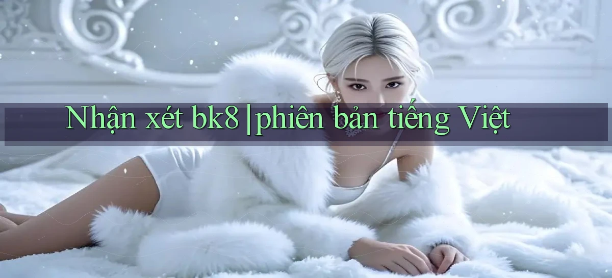 Nhận xét bk8 phiên bản tiếng Việt