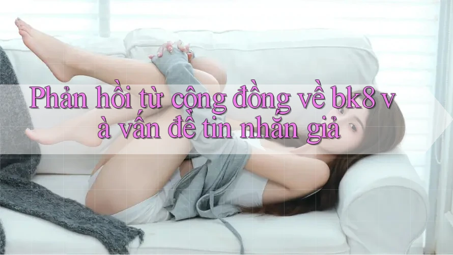 Phản hồi từ cộng đồng về bk8 và vấn đề tin nhắn giả