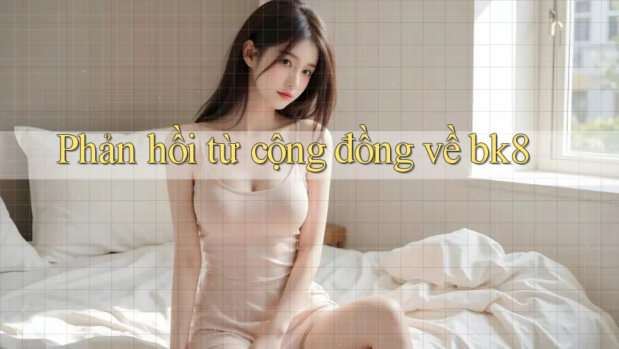 Phản hồi từ cộng đồng về bk8 Phản hồi từ cộng đồng về bk8
