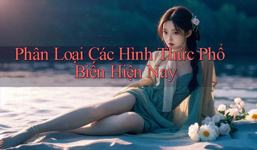 Phân Loại Các Hình Thức Phổ Biến Hiện Nay
