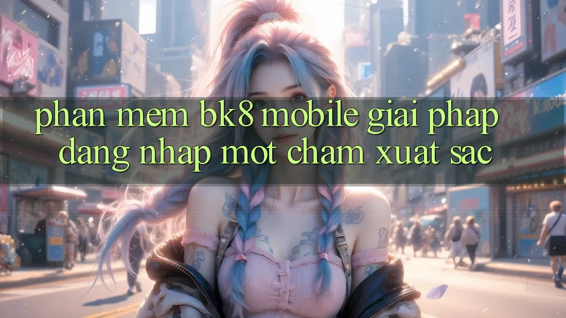 Phần mềm BK8 Mobile: Giải Pháp Đăng Nhập Một Chạm Xuất sắc