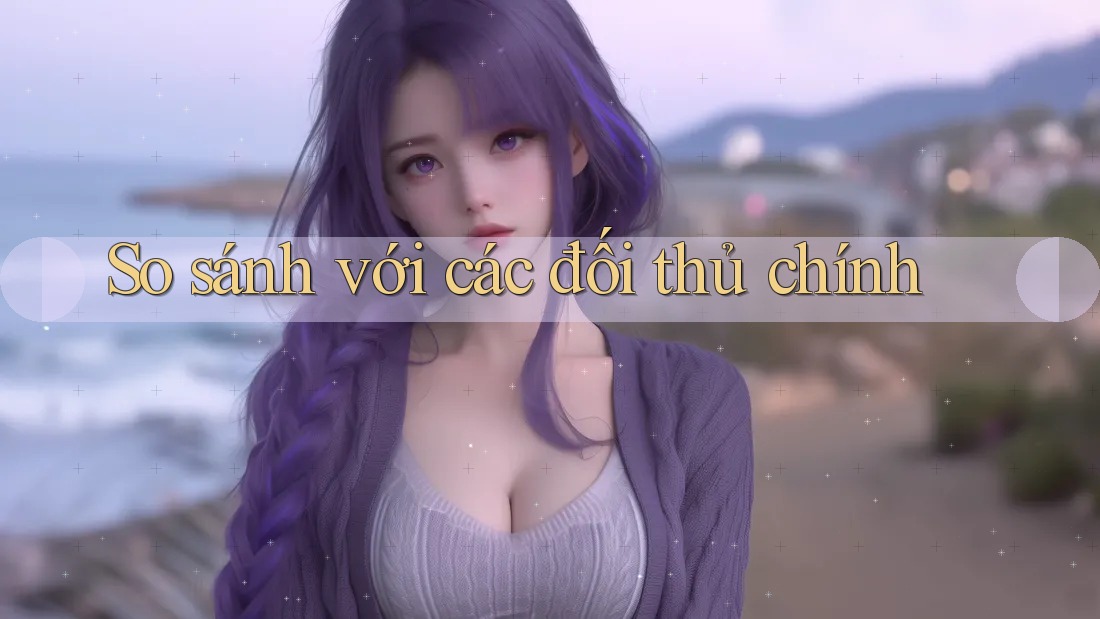 So sánh với các đối thủ chính So sánh với các đối thủ chính