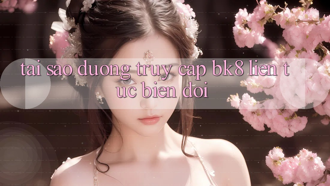 Tại Sao Đường Truy cập BK8 Liên tục Biến đổi?