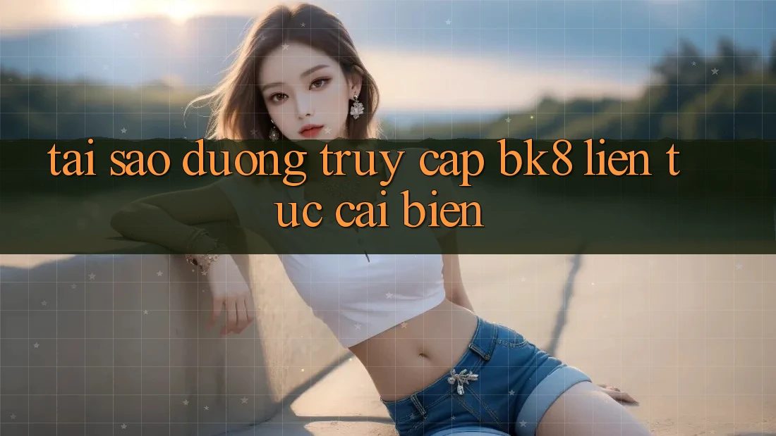 Tại Sao Đường Truy cập BK8 Liên tục Cải biến?