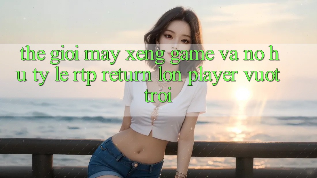 Thế Giới Máy xèng Game Và Nổ Hũ: Tỷ Lệ RTP (Return lớn Player) Vượt Trội