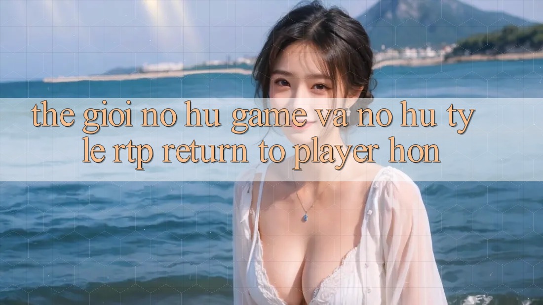 Thế Giới Nổ hũ Game Và Nổ Hũ: Tỷ Lệ RTP (Return to Player) Hơn Thế Giới Nổ hũ Game Và Nổ Hũ: Tỷ Lệ RTP (Return to Player) Hơn