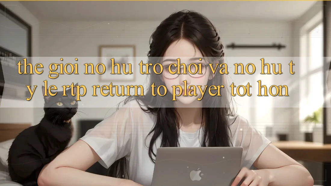 Thế Giới Nổ hũ Trò chơi Và Nổ Hũ: Tỷ Lệ RTP (Return to Player) Tốt hơn