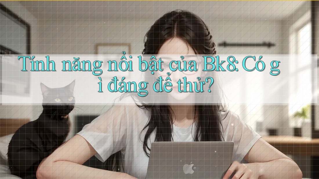 Tính năng nổi bật của Bk8: Có gì đáng để thử?