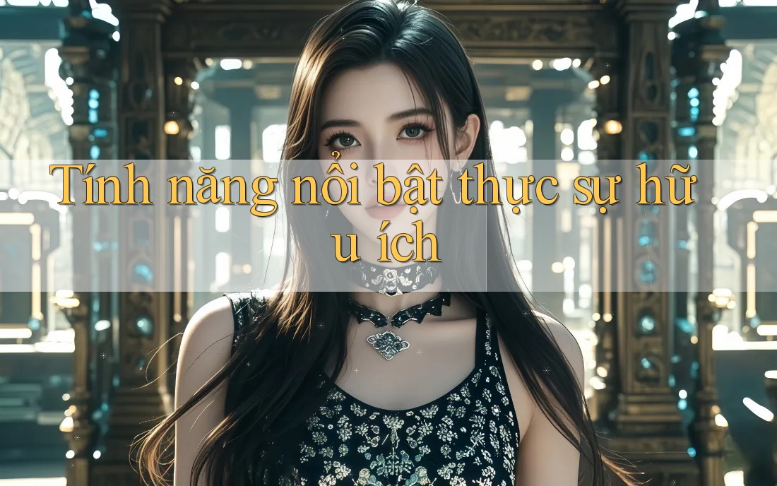 Tính năng nổi bật thực sự hữu ích