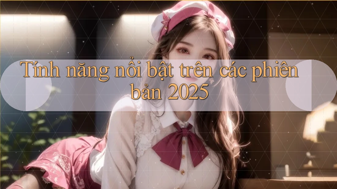 Tính năng nổi bật trên các phiên bản 2025