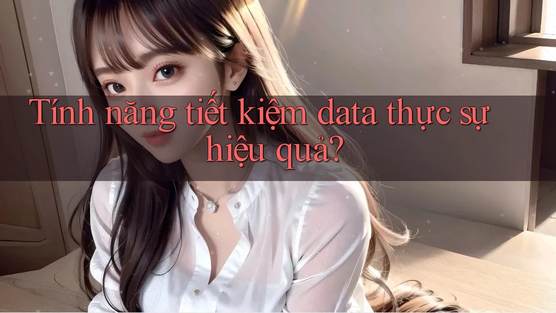 Tính năng tiết kiệm data thực sự hiệu quả? Tính năng tiết kiệm data thực sự hiệu quả?