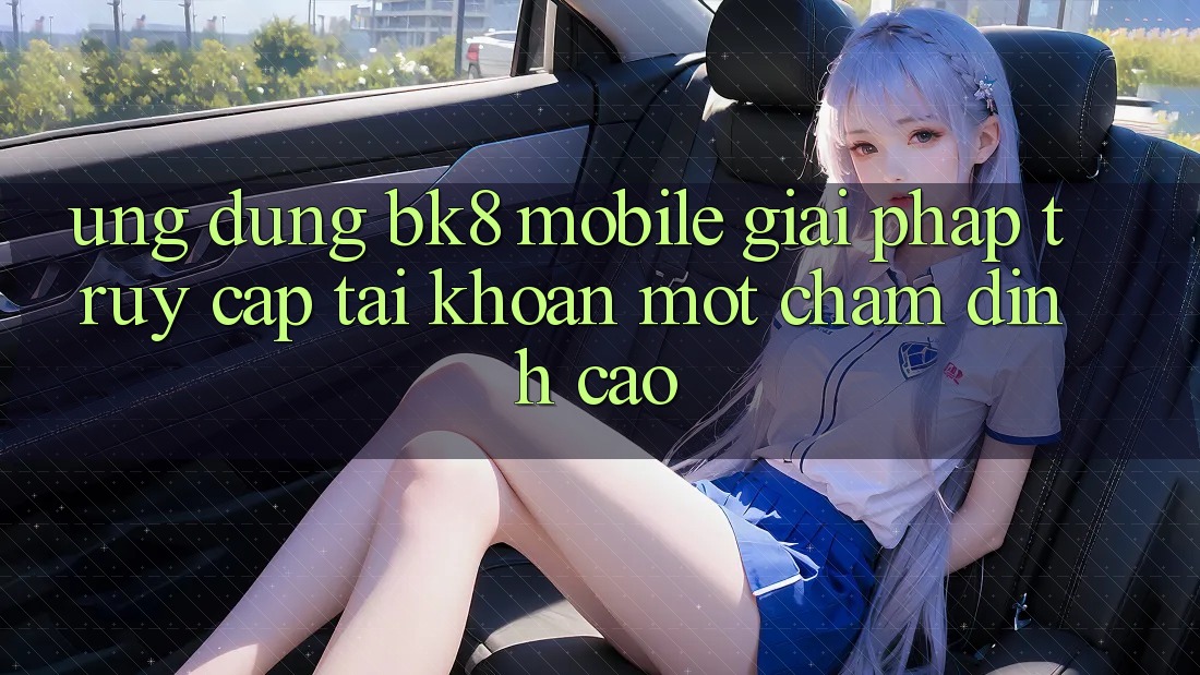 Ứng Dụng BK8 Mobile: Giải Pháp Truy cập tài khoản Một Chạm Đỉnh cao Ứng Dụng BK8 Mobile: Giải Pháp Truy cập tài khoản Một Chạm Đỉnh cao