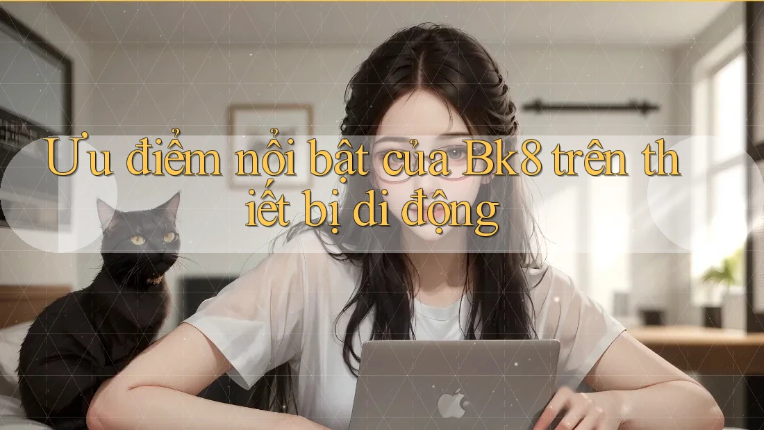 Ưu điểm nổi bật của Bk8 trên thiết bị di động Ưu điểm nổi bật của Bk8 trên thiết bị di động